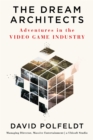 The Dream Architects : Adventures in the Video Game Industry - Book
