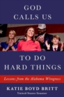God Calls Us to Do Hard Things : Lessons of Faith, Family, and Leading from the Heart - Book