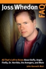 Joss Whedon FAQ : All That's Left to Know About Buffy, Angel, Firefly, Dr. Horrible, the Avengers, and More - Book