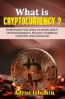 What is Cryptocurrency? Everything You Need to Know about Cryptocurrency; Bitcoin, Ethereum, Litecoin, and Dogecoin - eBook