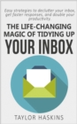 Life Changing Magic of Tidying Up Your Inbox: Easy Strategies to Declutter Your Inbox, Get Faster Responses, and Double Your Productivity - eBook