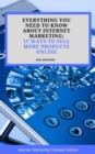 Everything you Need to Know About Internet Marketing: 15 Ways to Sell More Products Online - eBook