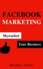 Facebook Marketing: Skyrocket Your Business - eBook