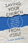 Saving Your Church from Itself – Six Subtle Behaviors That Tear Teams Apart and How to Stop Them - Book