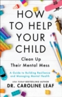 How to Help Your Child Clean Up Their Mental Mes - A Guide to Building Resilience and Managing Mental Health - Book