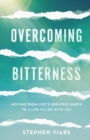 Overcoming Bitterness - Moving from Life`s Greatest Hurts to a Life Filled with Joy - Book