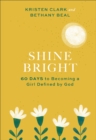 Shine Bright - 60 Days to Becoming a Girl Defined by God - Book