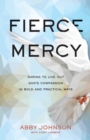 Fierce Mercy – Daring to Live Out God`s Compassion in Bold and Practical Ways - Book