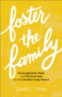 Foster the Family - Encouragement, Hope, and Practical Help for the Christian Foster Parent - Book