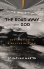 The Road Away from God - How Love Finds Us Even as We Walk Away - Book