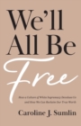 We`ll All Be Free - How a Culture of White Supremacy Devalues Us and How We Can Reclaim Our True Worth - Book