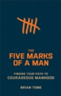 The Five Marks of a Man – Finding Your Path to Courageous Manhood - Book