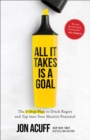 All It Takes Is a Goal : The 3-Step Plan to Ditch Regret and Tap Into Your Massive Potential - Book