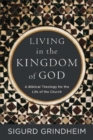 Living in the Kingdom of God - A Biblical Theology for the Life of the Church - Book