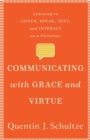 Communicating with Grace and Virtue - Learning to Listen, Speak, Text, and Interact as a Christian - Book