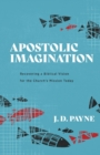 Apostolic Imagination - Recovering a Biblical Vision for the Church`s Mission Today - Book