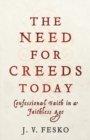 The Need for Creeds Today - Confessional Faith in a Faithless Age - Book