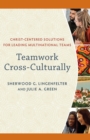 Teamwork Cross-Culturally - Christ-Centered Solutions for Leading Multinational Teams - Book