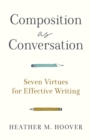 Composition as Conversation - Seven Virtues for Effective Writing - Book