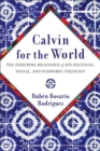 Calvin for the World : The Enduring Relevance of His Political, Social, and Economic Theology - Book