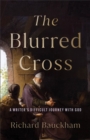 The Blurred Cross : A Writer's Difficult Journey with God - Book
