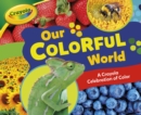 Our Colorful World : A Crayola (R) Celebration of Color - eBook