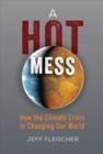 A Hot Mess: How the Climate Crisis Is Changing Our World - Book