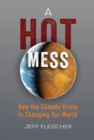 A Hot Mess : How the Climate Crisis Is Changing Our World - Book