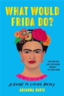 What Would Frida Do? : A Guide to Living Boldly - Book