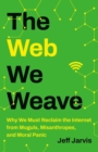 The Web We Weave : Why We Must Reclaim the Internet from Moguls, Misanthropes, and Moral Panic - Book
