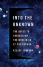 Into the Unknown : The Quest to Understand the Mysteries of the Cosmos - Book