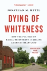Dying of Whiteness : How the Politics of Racial Resentment Is Killing America's Heartland - Book