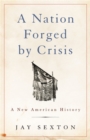 A Nation Forged by Crisis : A New American History - Book