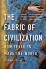 The Fabric of Civilization : How Textiles Made the World - Book
