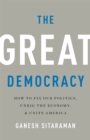 The Great Democracy : How to Fix Our Politics, Unrig the Economy, and Unite America - Book