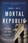 Mortal Republic : How Rome Fell into Tyranny - Book