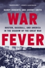 War Fever : Boston, Baseball, and America in the Shadow of the Great War - Book