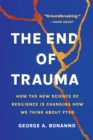 The End of Trauma : How the New Science of Resilience Is Changing How We Think About PTSD - Book