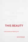 This Beauty : A Philosophy of Being Alive - Book