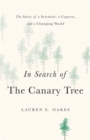 In Search of the Canary Tree : The Story of a Scientist, a Cypress, and a Changing World - Book