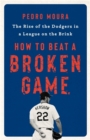 How to Beat a Broken Game : The Rise of the Dodgers in a League on the Brink - Book