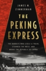 The Peking Express : The Bandits Who Stole a Train, Stunned the West, and Broke the Republic of China - Book