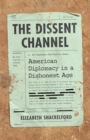 The Dissent Channel : American Diplomacy in a Dishonest Age - Book
