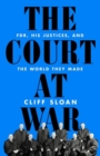 The Court at War : FDR, His Justices, and the World They Made - Book