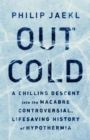 Out Cold : A Chilling Descent into the Macabre, Controversial, Lifesaving History of Hypothermia - Book