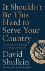 It Shouldn't Be This Hard to Serve Your Country : Our Broken Government and the Plight of Veterans - Book