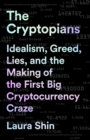 The Cryptopians : Idealism, Greed, Lies, and the Making of the First Big Cryptocurrency Craze - Book