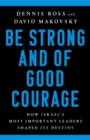 Be Strong and of Good Courage : How Israel's Most Important Leaders Shaped Its Destiny - Book