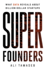 Super Founders : What Data Reveals About Billion-Dollar Startups - Book