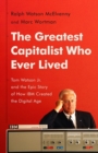 The Greatest Capitalist Who Ever Lived : Tom Watson Jr. and the Epic Story of How IBM Created the Digital Age - Book